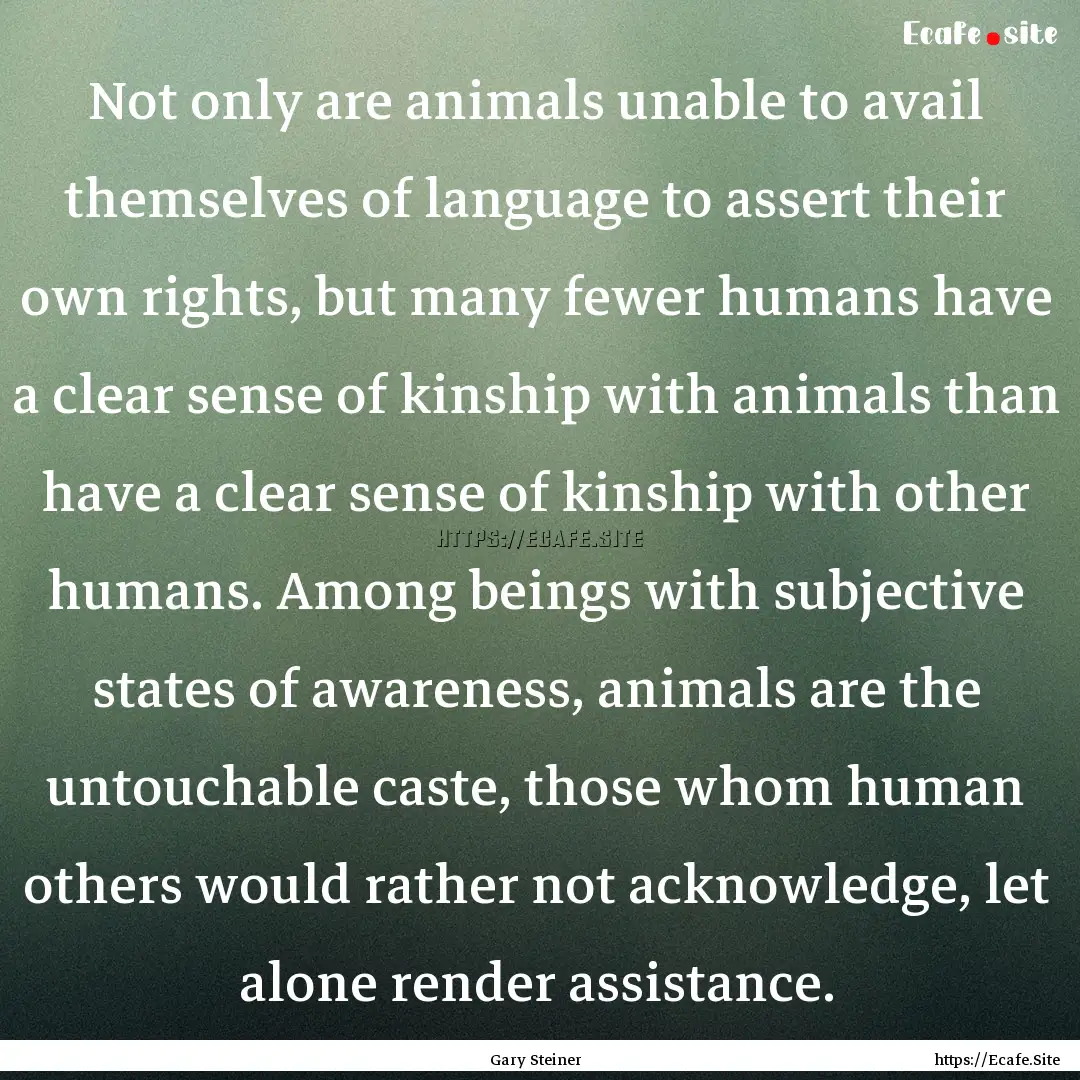 Not only are animals unable to avail themselves.... : Quote by Gary Steiner