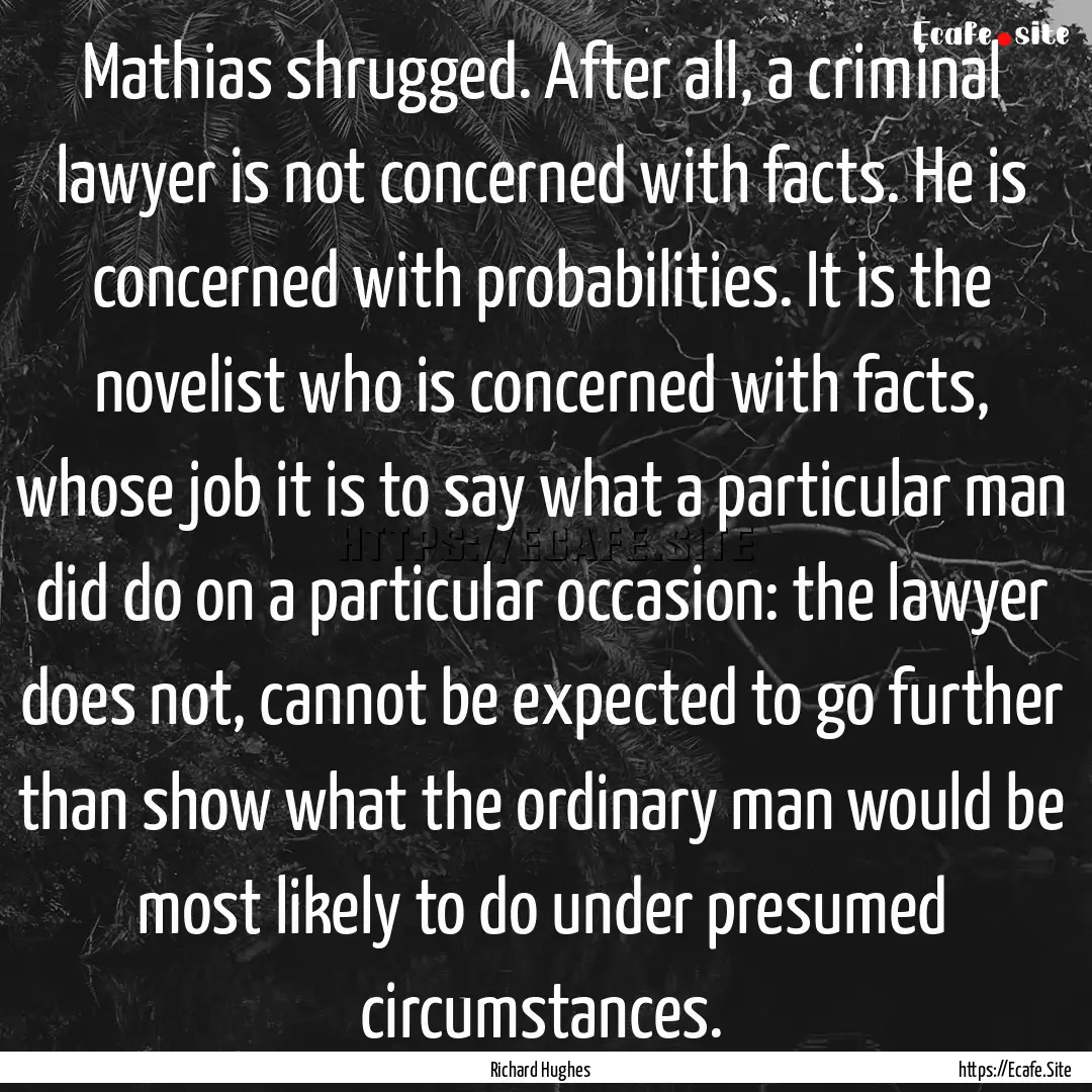 Mathias shrugged. After all, a criminal lawyer.... : Quote by Richard Hughes