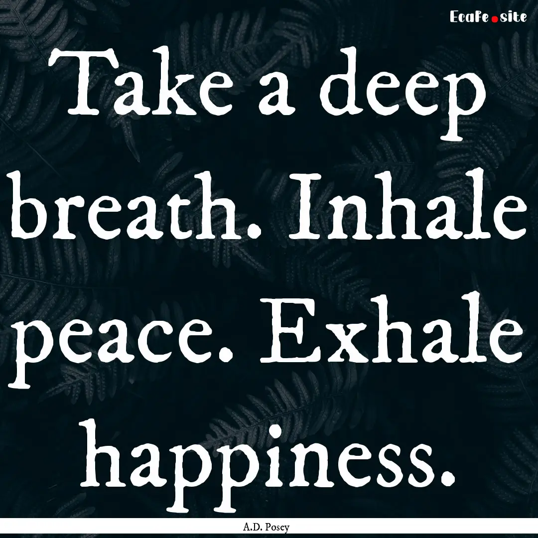 Take a deep breath. Inhale peace. Exhale.... : Quote by A.D. Posey