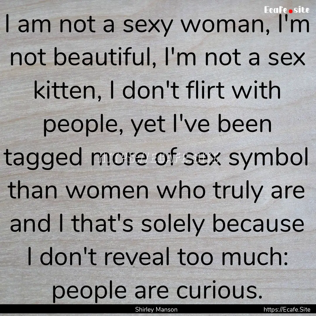 I am not a sexy woman, I'm not beautiful,.... : Quote by Shirley Manson