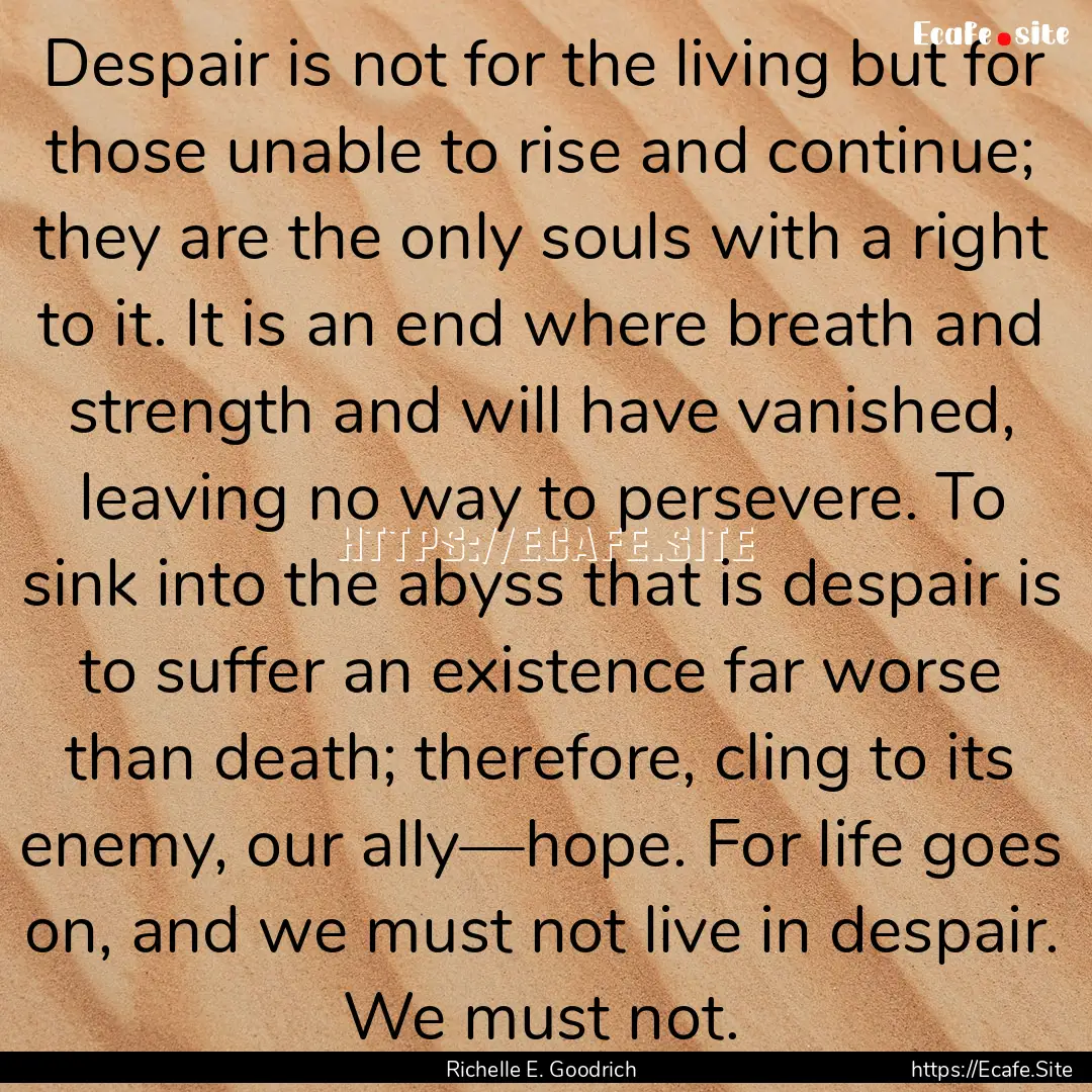 Despair is not for the living but for those.... : Quote by Richelle E. Goodrich