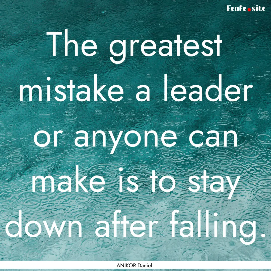 The greatest mistake a leader or anyone can.... : Quote by ANIKOR Daniel