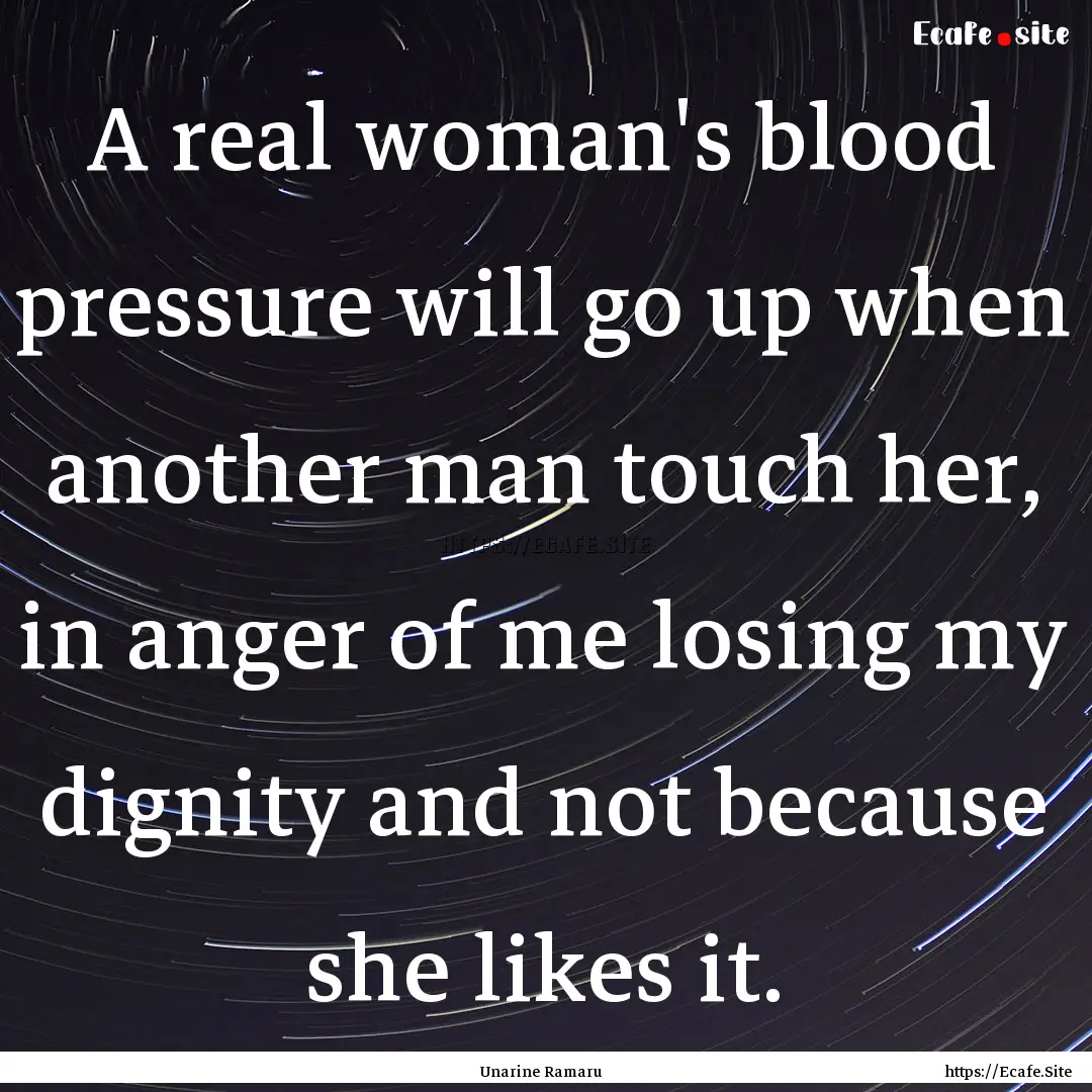 A real woman's blood pressure will go up.... : Quote by Unarine Ramaru