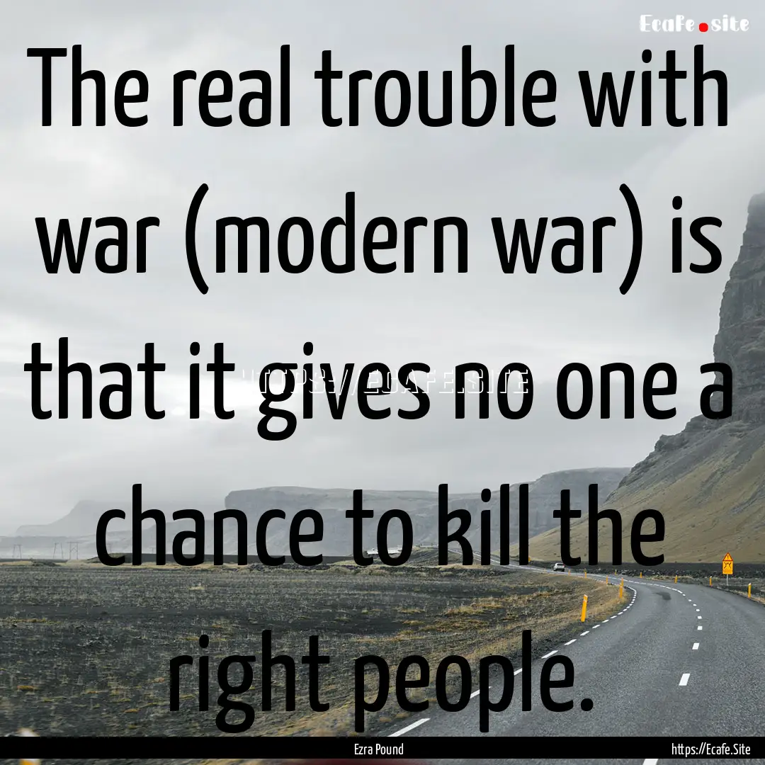 The real trouble with war (modern war) is.... : Quote by Ezra Pound