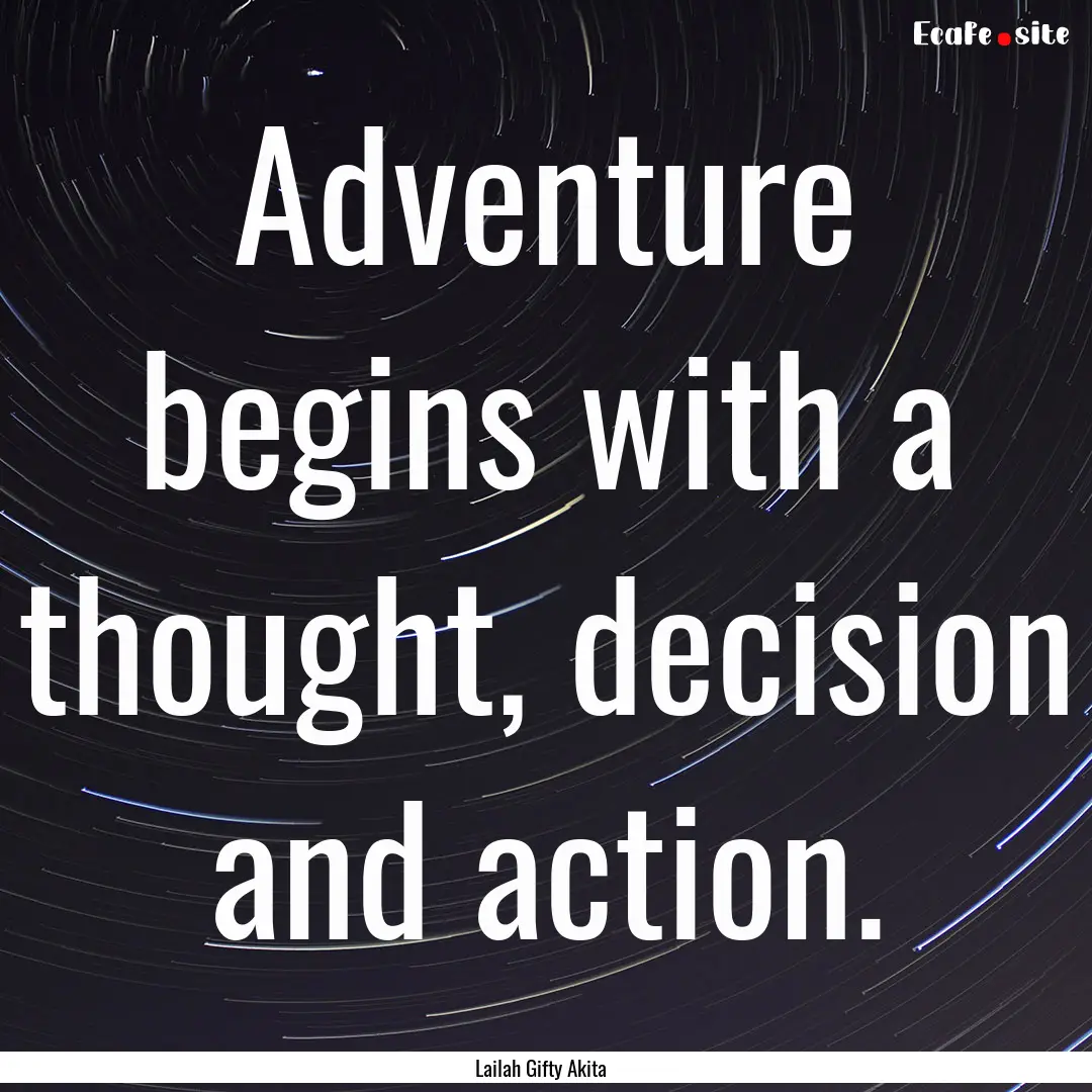 Adventure begins with a thought, decision.... : Quote by Lailah Gifty Akita