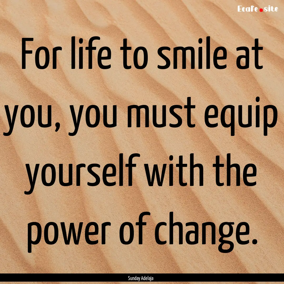 For life to smile at you, you must equip.... : Quote by Sunday Adelaja