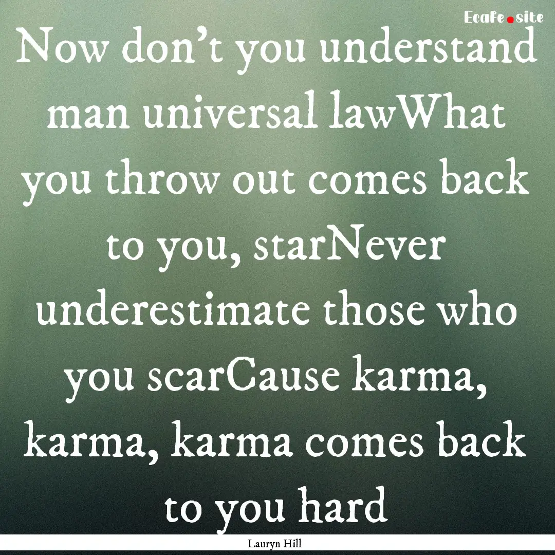 Now don't you understand man universal lawWhat.... : Quote by Lauryn Hill