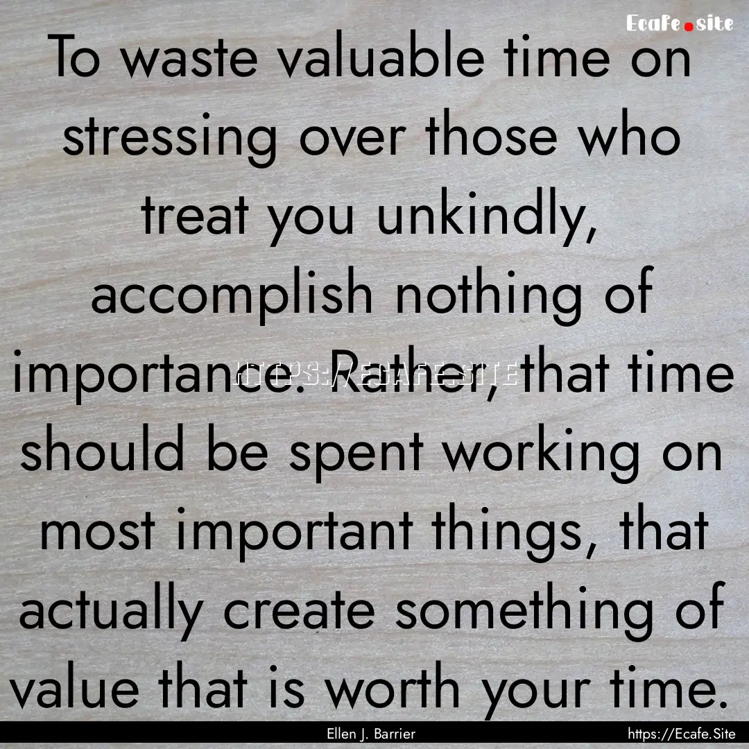 To waste valuable time on stressing over.... : Quote by Ellen J. Barrier