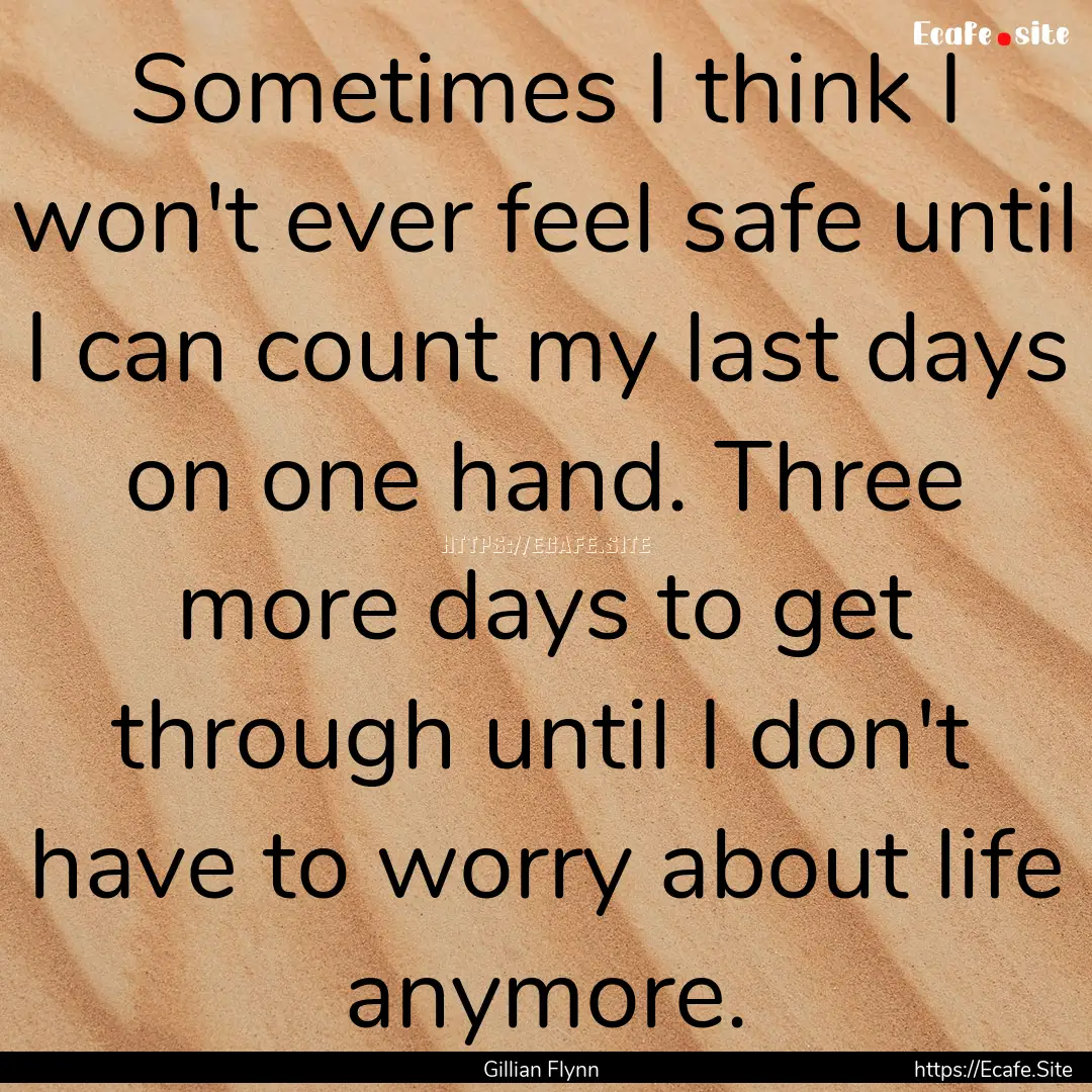 Sometimes I think I won't ever feel safe.... : Quote by Gillian Flynn