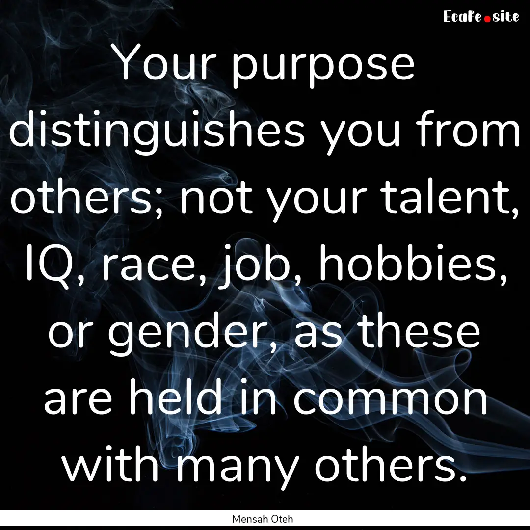 Your purpose distinguishes you from others;.... : Quote by Mensah Oteh