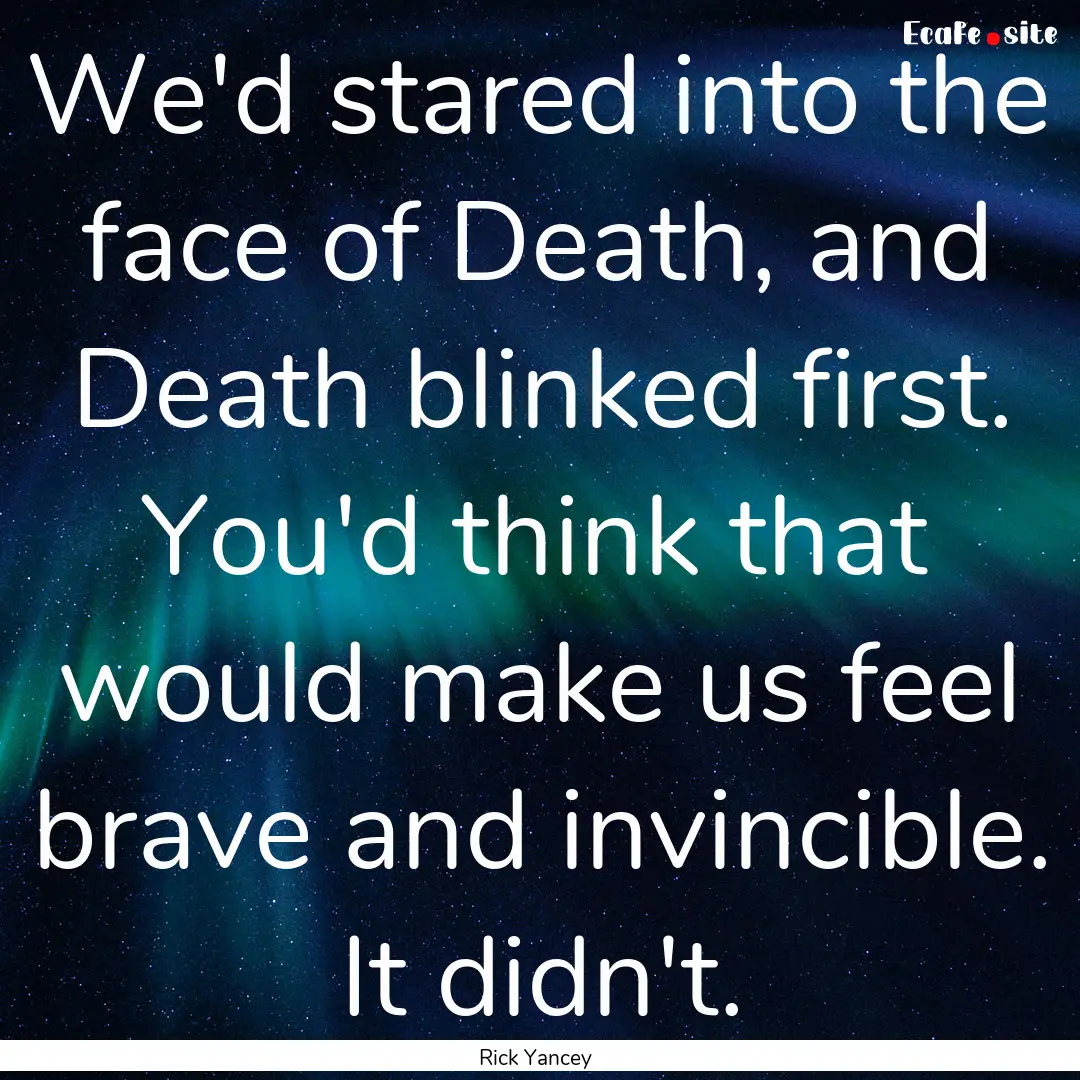 We'd stared into the face of Death, and Death.... : Quote by Rick Yancey