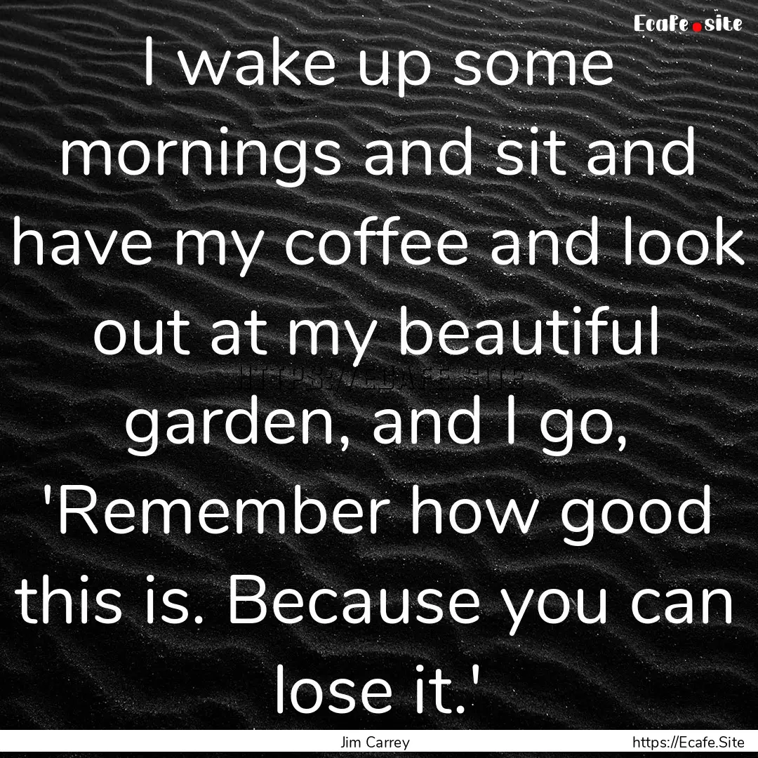 I wake up some mornings and sit and have.... : Quote by Jim Carrey