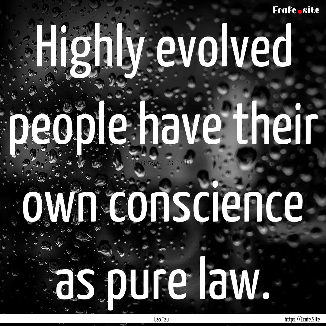 Highly evolved people have their own conscience.... : Quote by Lao Tzu