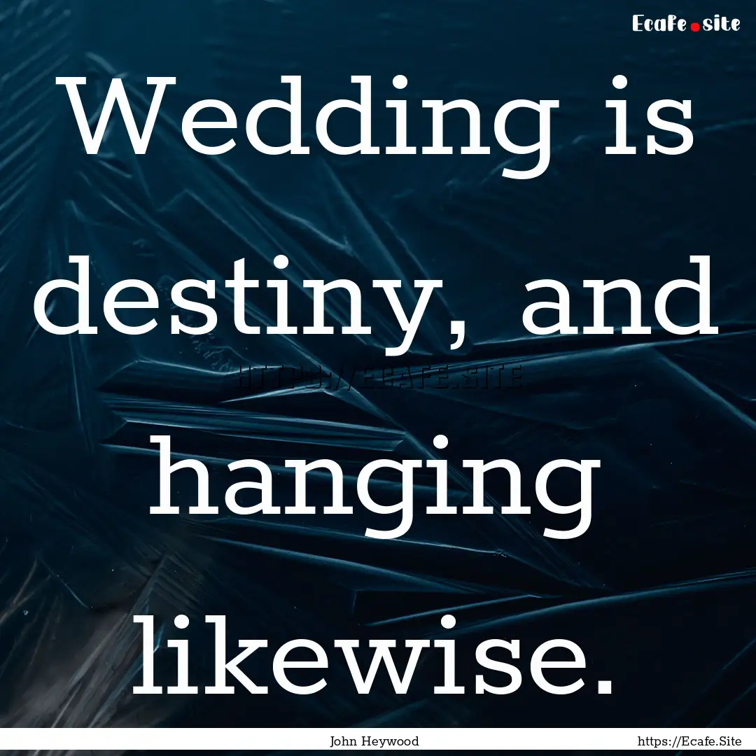 Wedding is destiny, and hanging likewise..... : Quote by John Heywood