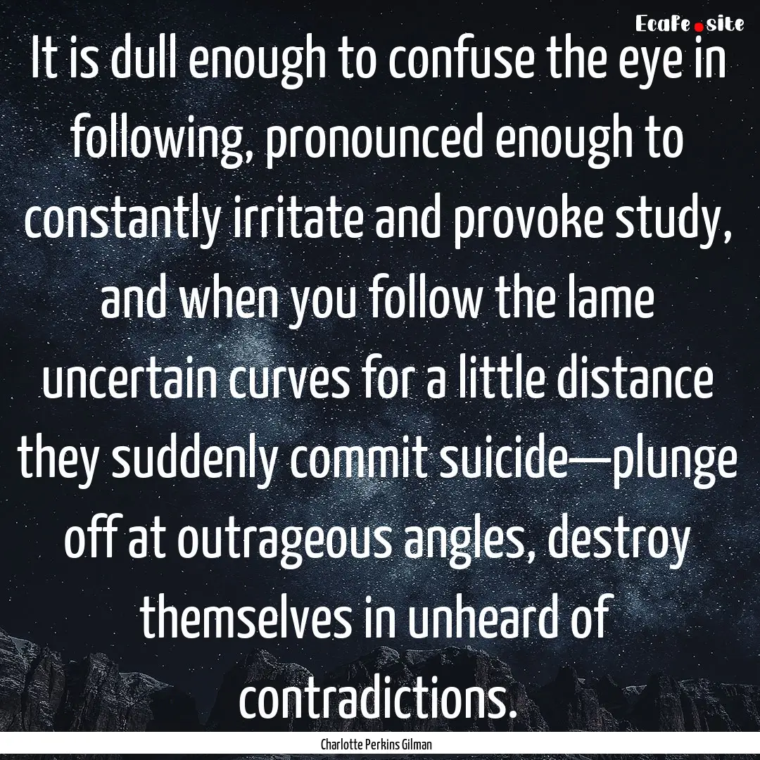 It is dull enough to confuse the eye in following,.... : Quote by Charlotte Perkins Gilman