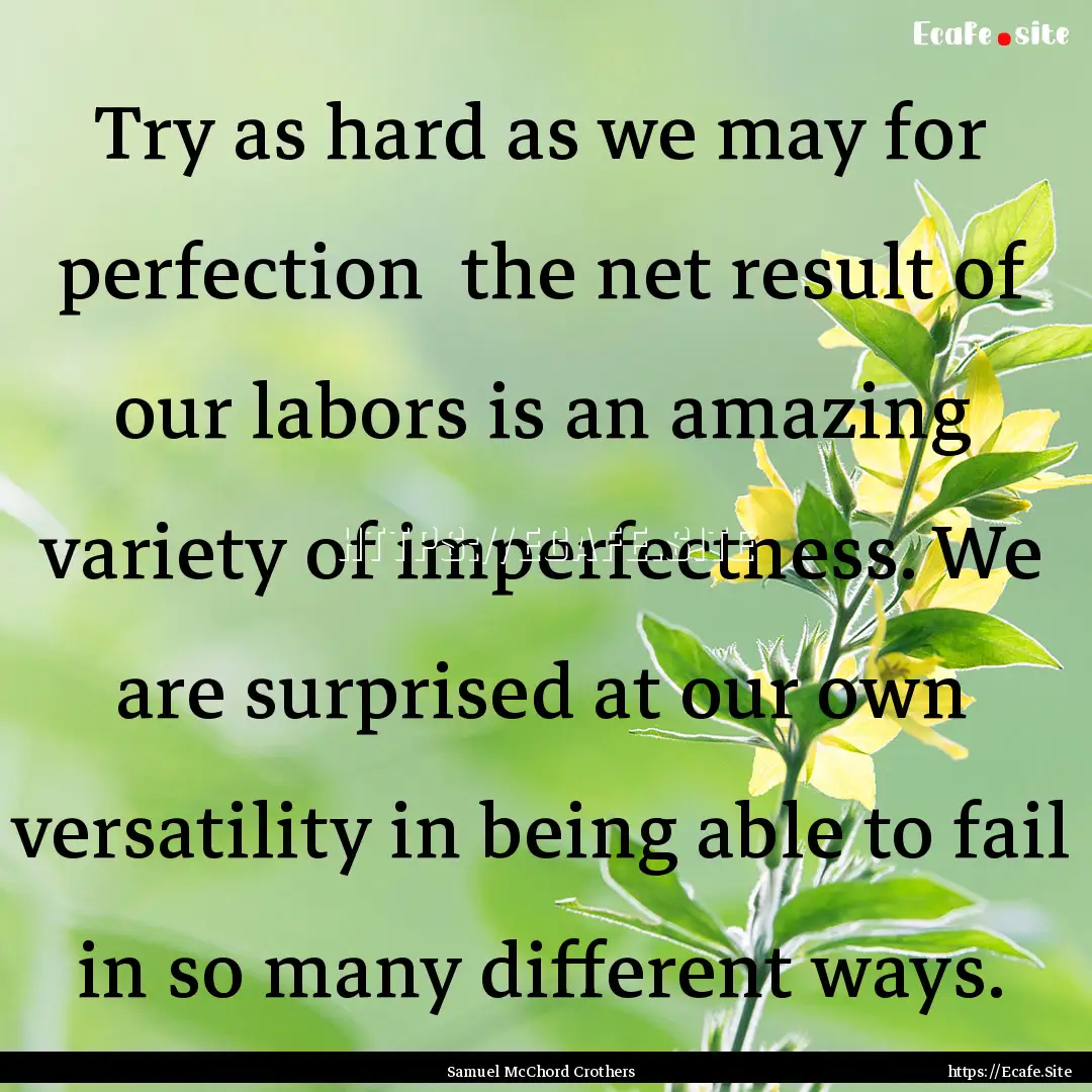 Try as hard as we may for perfection the.... : Quote by Samuel McChord Crothers