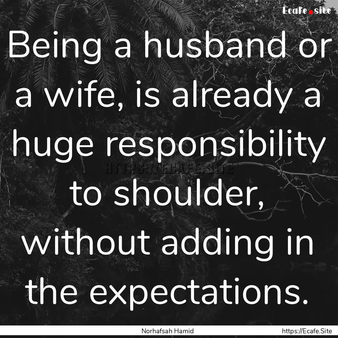 Being a husband or a wife, is already a huge.... : Quote by Norhafsah Hamid