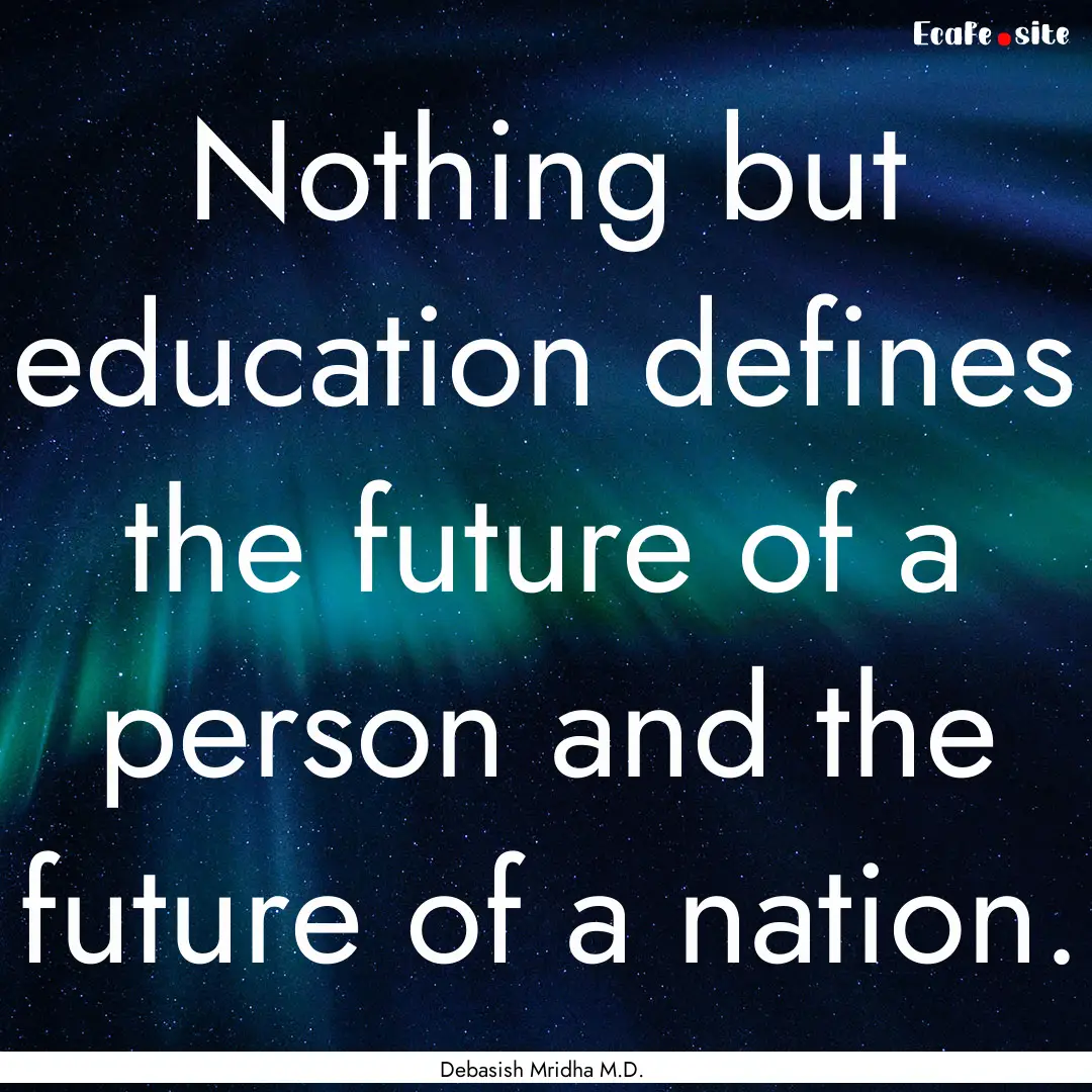 Nothing but education defines the future.... : Quote by Debasish Mridha M.D.