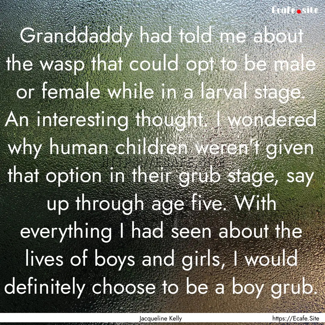 Granddaddy had told me about the wasp that.... : Quote by Jacqueline Kelly