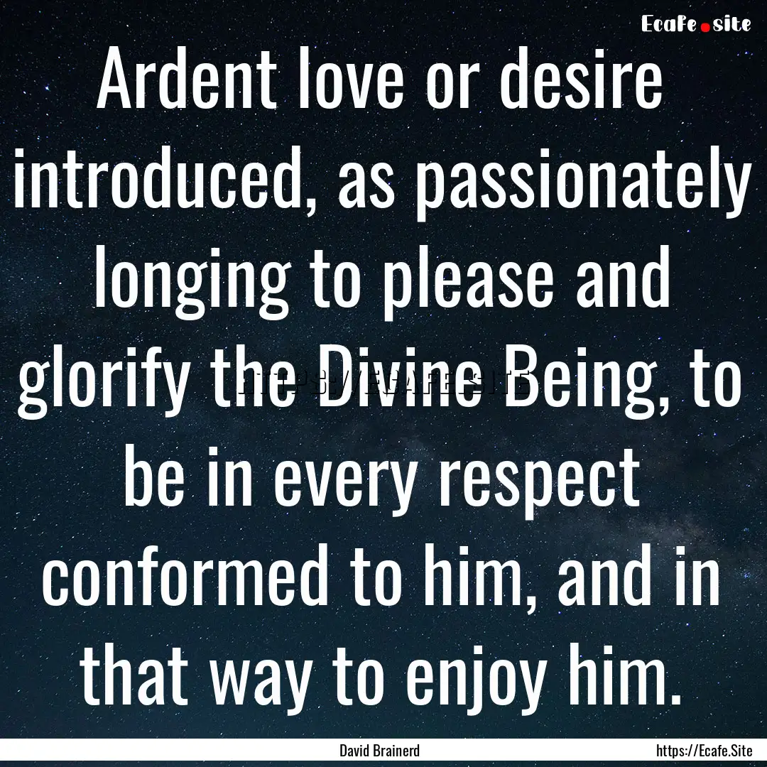 Ardent love or desire introduced, as passionately.... : Quote by David Brainerd