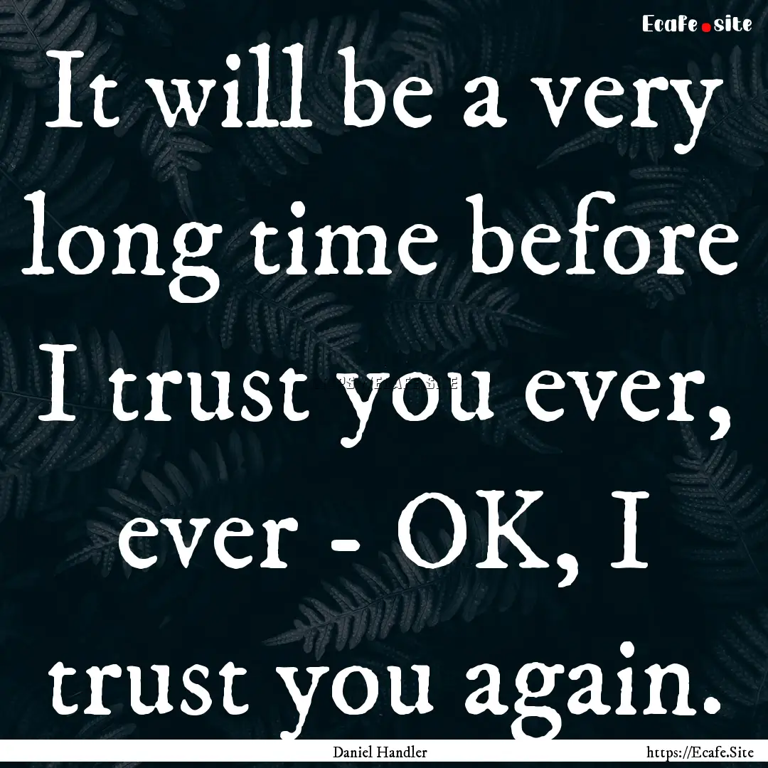 It will be a very long time before I trust.... : Quote by Daniel Handler