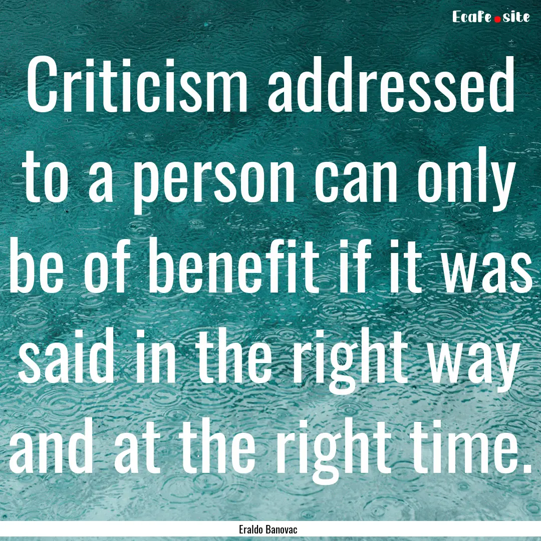 Criticism addressed to a person can only.... : Quote by Eraldo Banovac