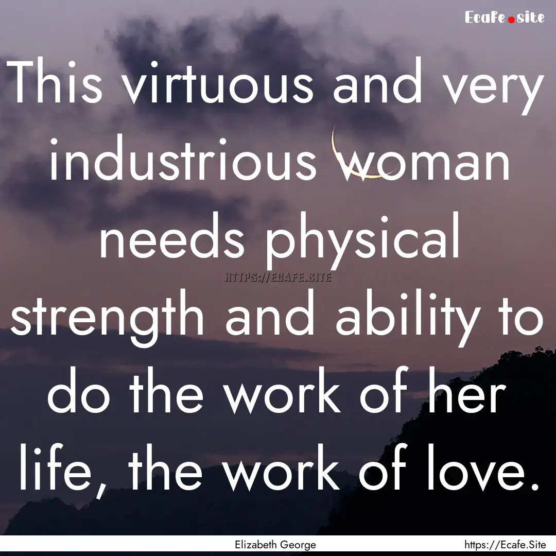 This virtuous and very industrious woman.... : Quote by Elizabeth George