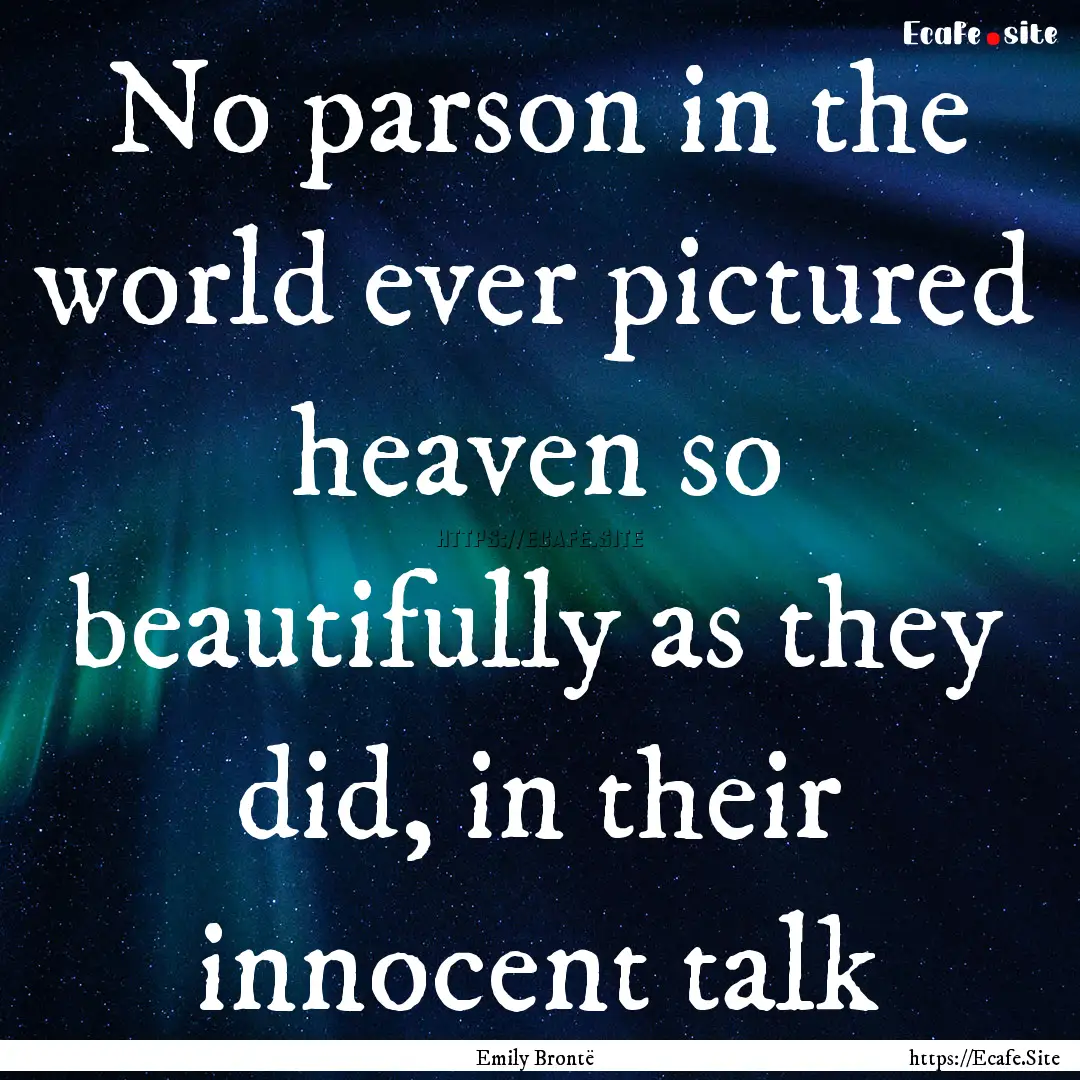 No parson in the world ever pictured heaven.... : Quote by Emily Brontë