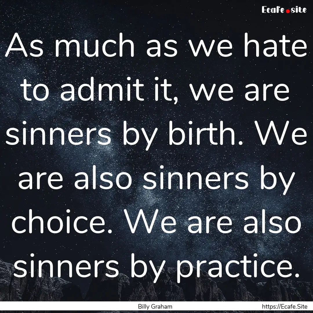 As much as we hate to admit it, we are sinners.... : Quote by Billy Graham