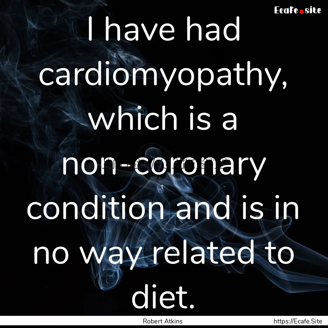 I have had cardiomyopathy, which is a non-coronary.... : Quote by Robert Atkins