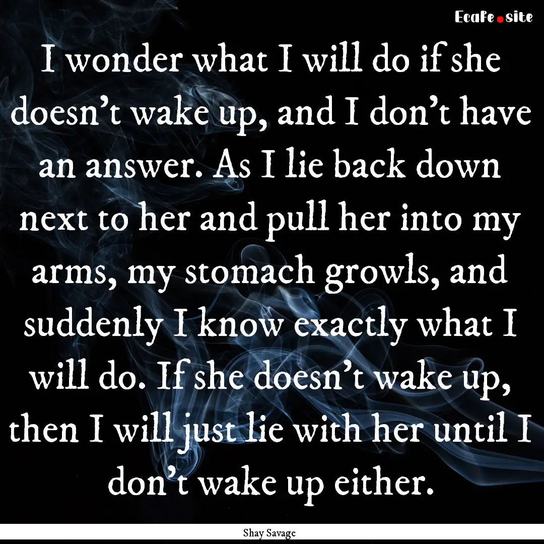 I wonder what I will do if she doesn't wake.... : Quote by Shay Savage