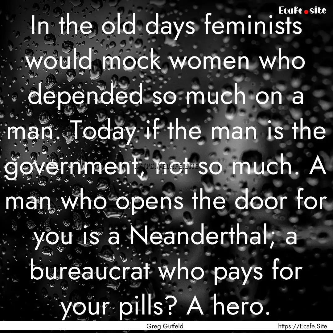 In the old days feminists would mock women.... : Quote by Greg Gutfeld