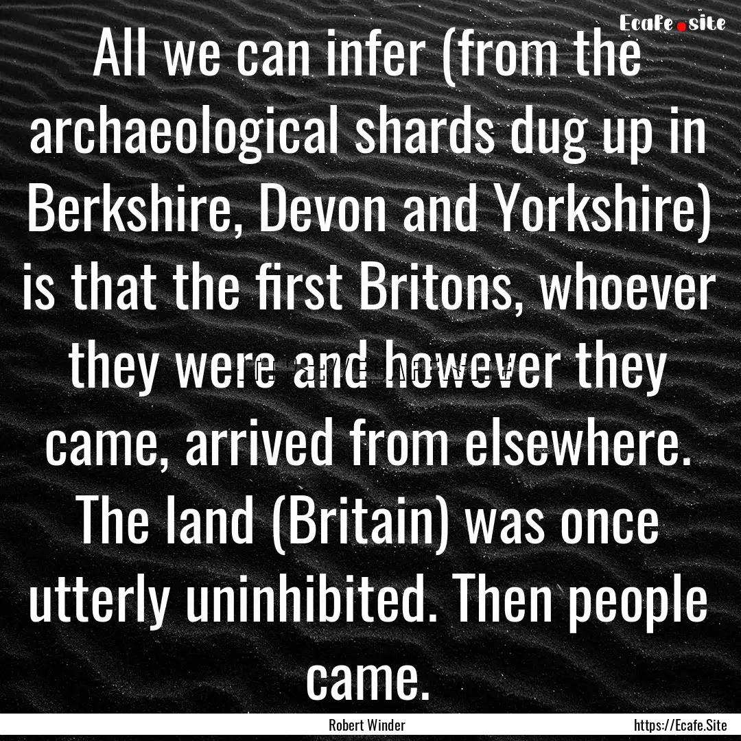 All we can infer (from the archaeological.... : Quote by Robert Winder