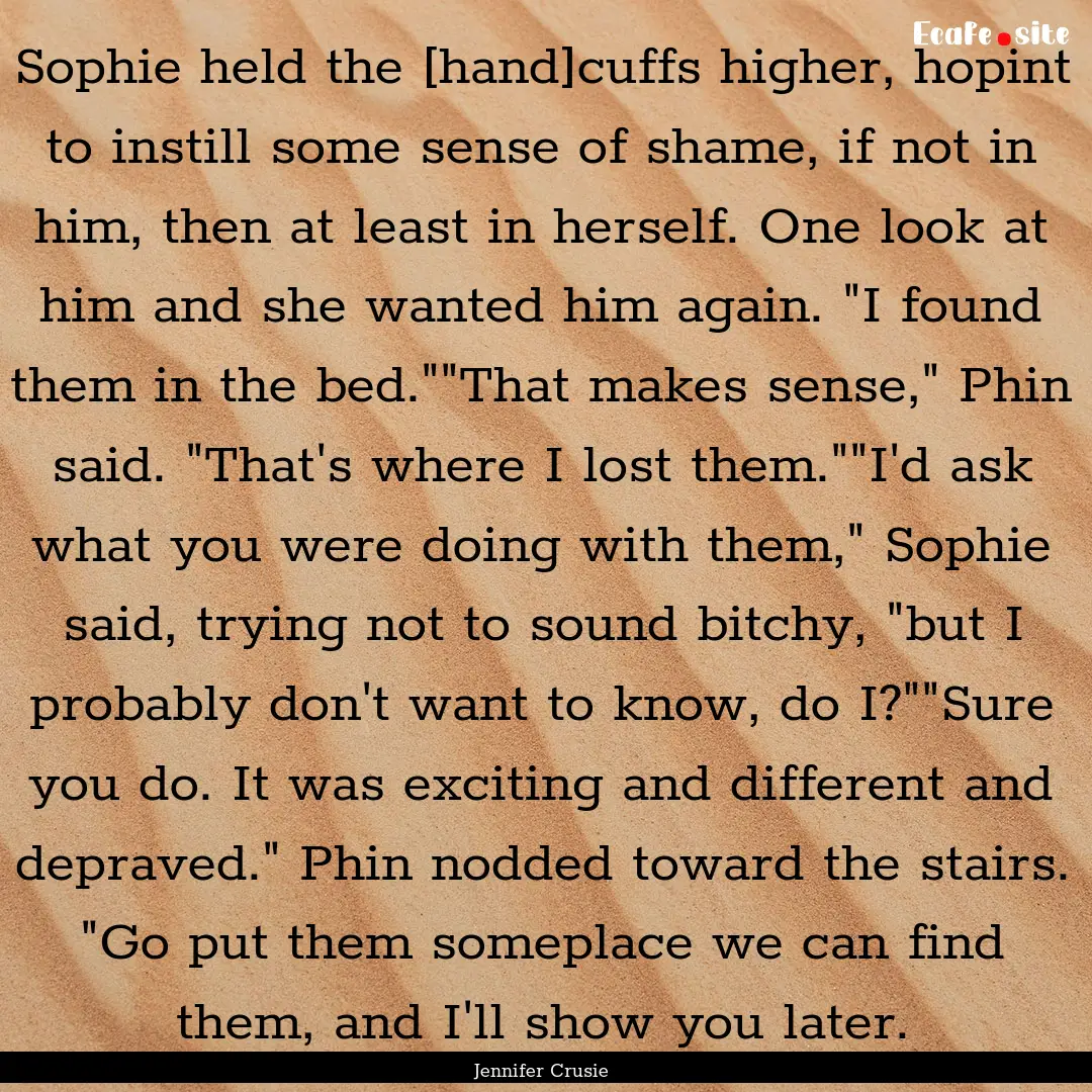 Sophie held the [hand]cuffs higher, hopint.... : Quote by Jennifer Crusie