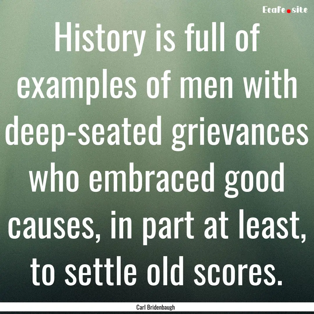 History is full of examples of men with deep-seated.... : Quote by Carl Bridenbaugh