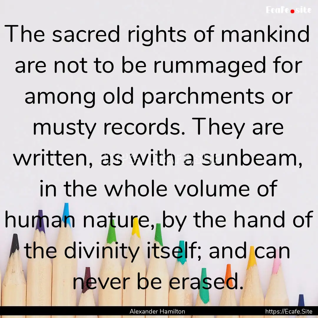 The sacred rights of mankind are not to be.... : Quote by Alexander Hamilton