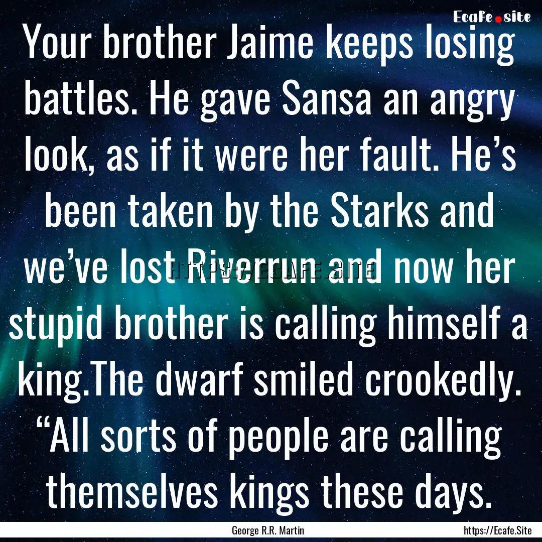 Your brother Jaime keeps losing battles..... : Quote by George R.R. Martin