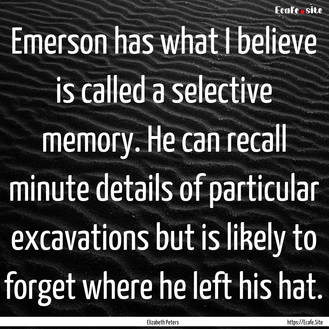 Emerson has what I believe is called a selective.... : Quote by Elizabeth Peters