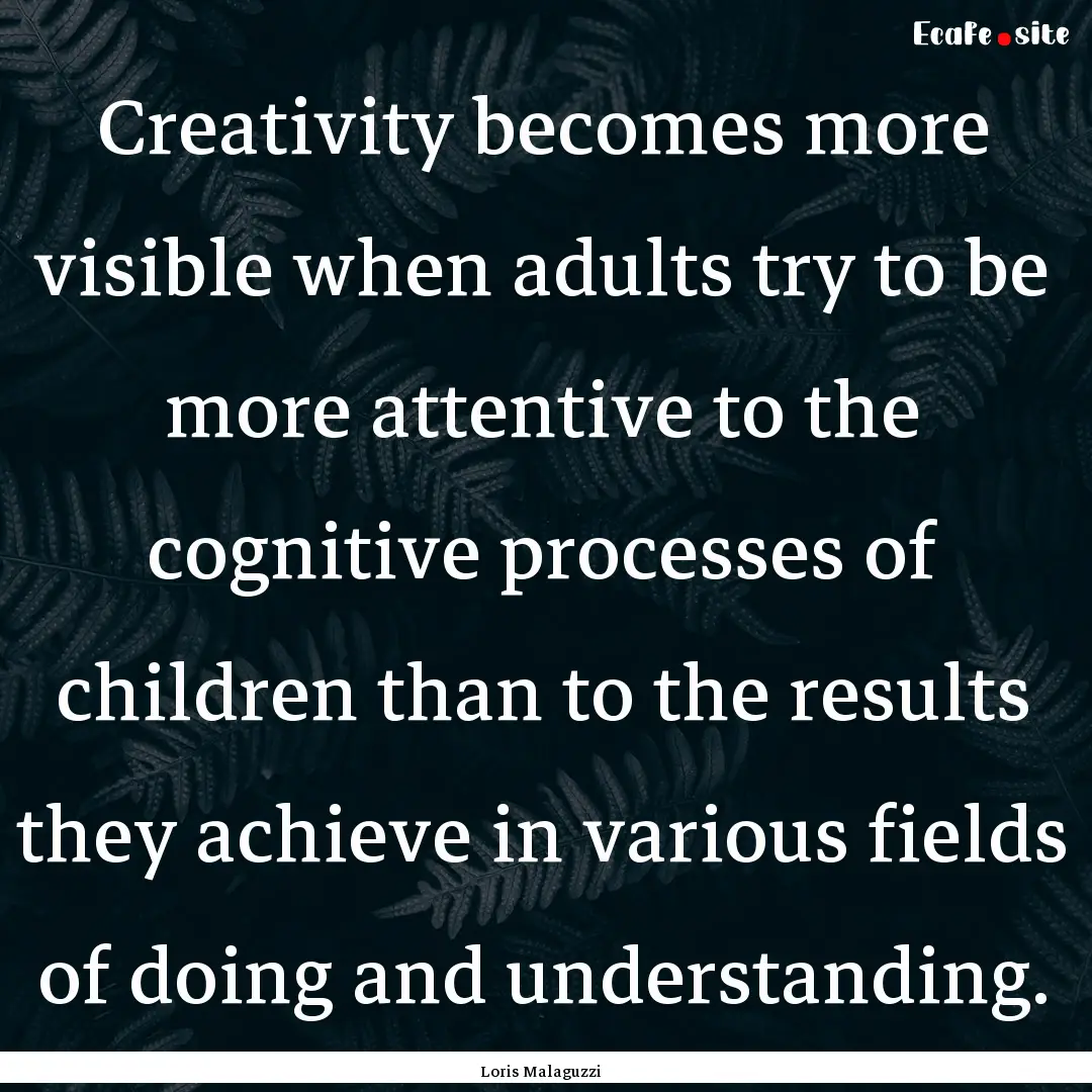 Creativity becomes more visible when adults.... : Quote by Loris Malaguzzi