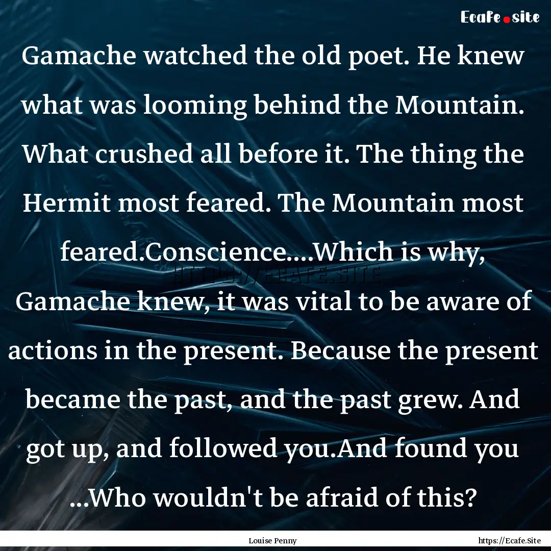 Gamache watched the old poet. He knew what.... : Quote by Louise Penny