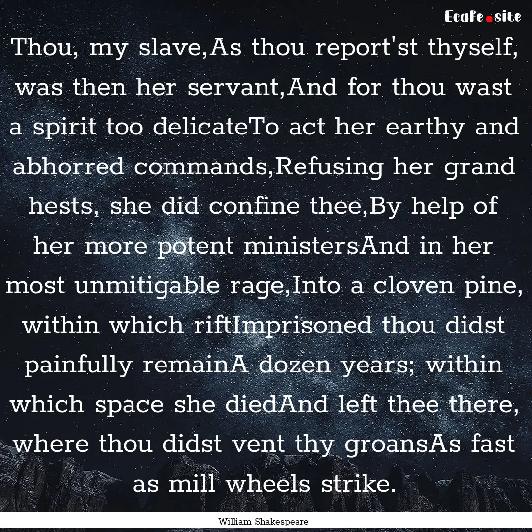 Thou, my slave,As thou report'st thyself,.... : Quote by William Shakespeare