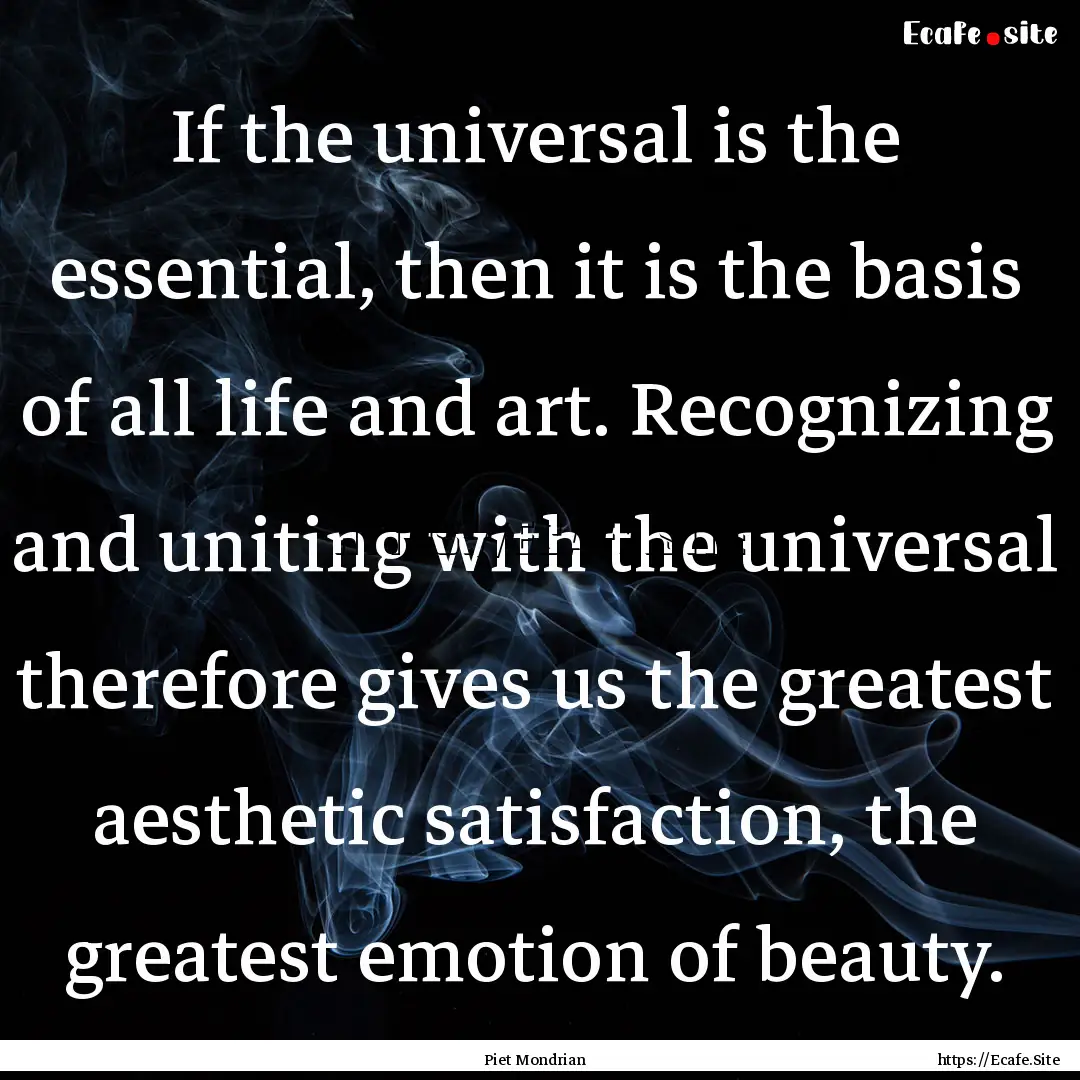 If the universal is the essential, then it.... : Quote by Piet Mondrian