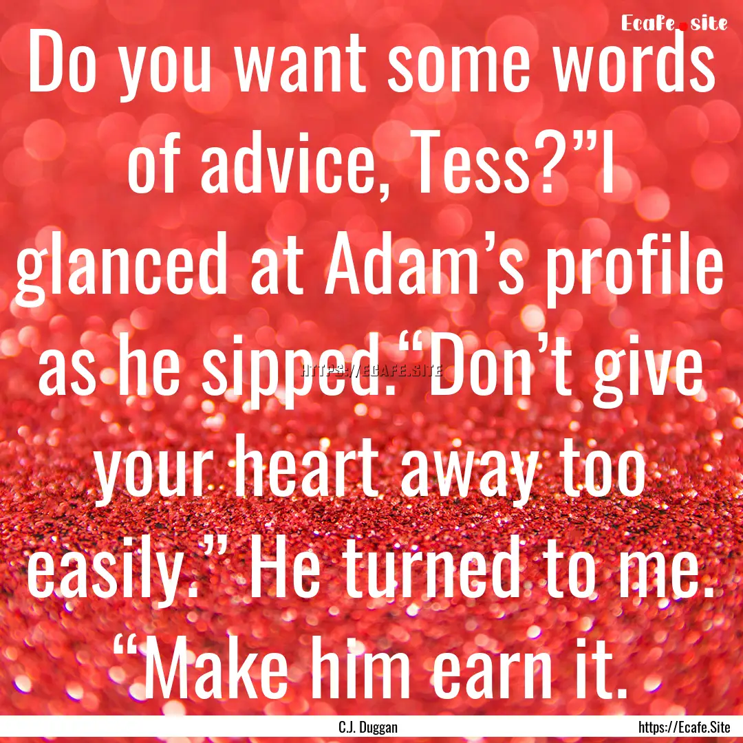 Do you want some words of advice, Tess?”I.... : Quote by C.J. Duggan