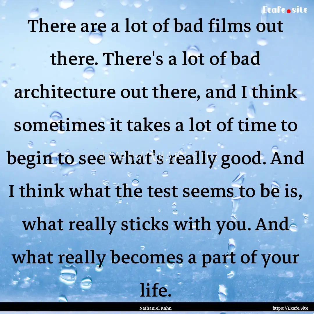 There are a lot of bad films out there. There's.... : Quote by Nathaniel Kahn