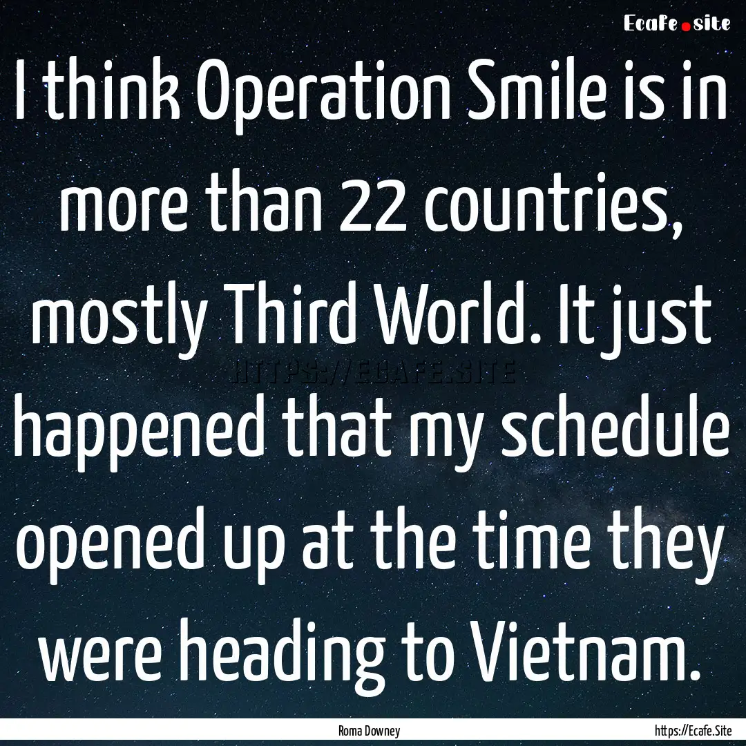 I think Operation Smile is in more than 22.... : Quote by Roma Downey