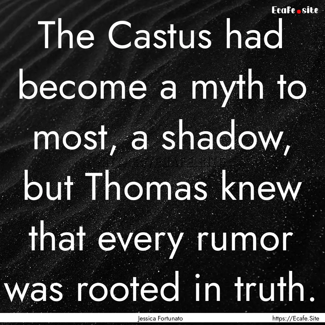 The Castus had become a myth to most, a shadow,.... : Quote by Jessica Fortunato