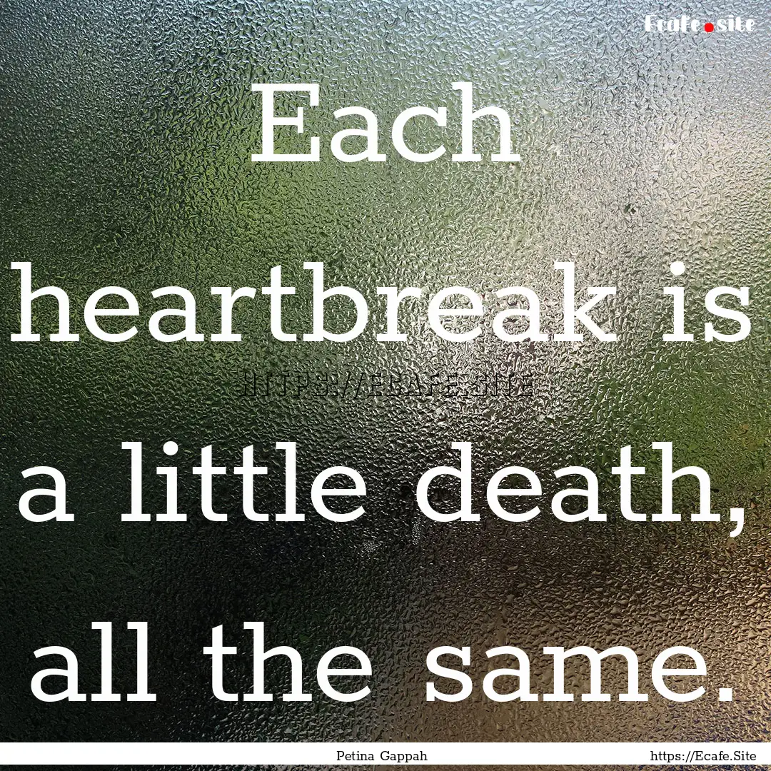 Each heartbreak is a little death, all the.... : Quote by Petina Gappah