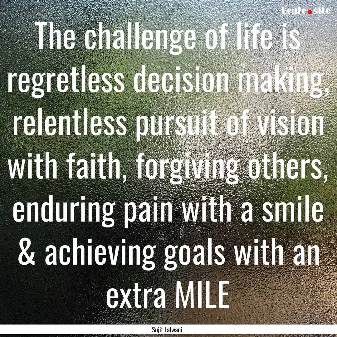 The challenge of life is regretless decision.... : Quote by Sujit Lalwani