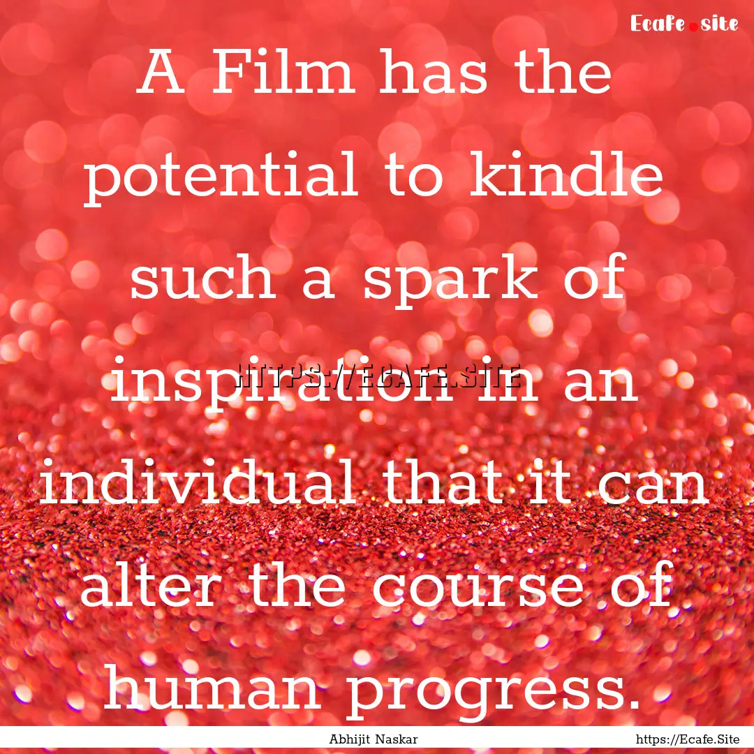 A Film has the potential to kindle such a.... : Quote by Abhijit Naskar