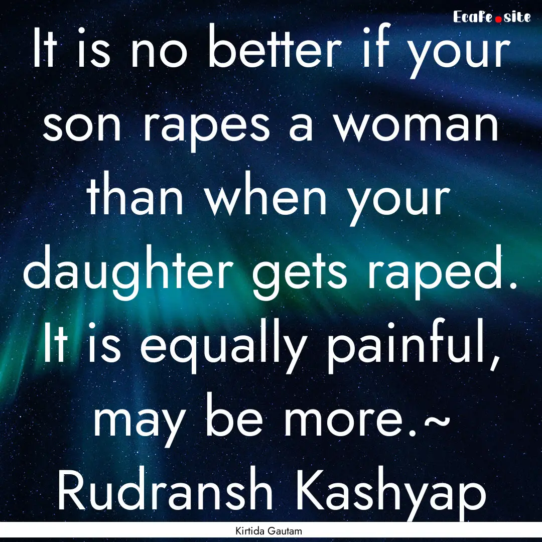 It is no better if your son rapes a woman.... : Quote by Kirtida Gautam